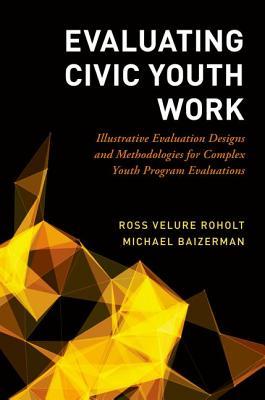Evaluating Civic Youth Work Illustrative Evaluation Designs And Methodologies For Complex Youth Program Evaluations Evaluating Civic Youth Work Illustrative Evaluation Designs And Methodologies For Complex Youth Program Evaluations