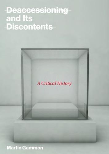 Deaccessioning And Its Discontents A Critical History