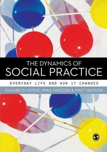 The Dynamics Of Social Practice Everyday Life And How It Changes