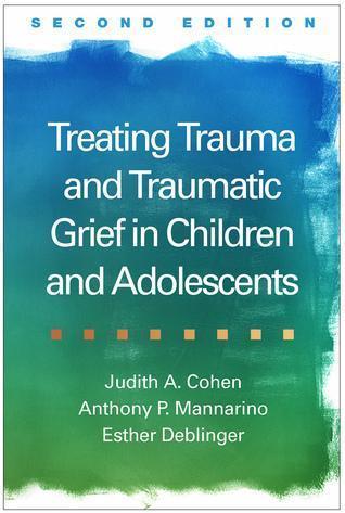 Treating Trauma And Traumatic Grief In Children And Adolescents 2Nd
