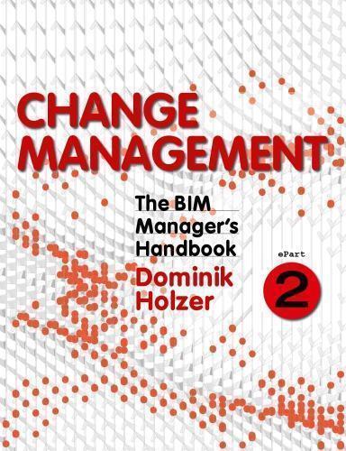 The Bim Managers Handbook Guidance For Professionals In Architecture Engineering And Construction Epart 2 Change Management 2Nd