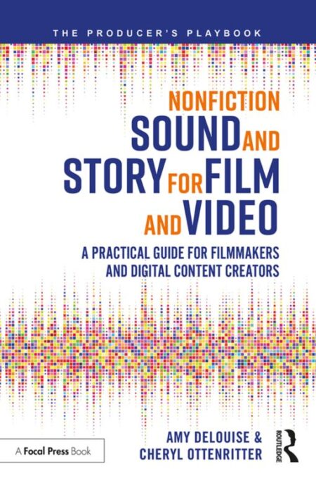 Nonfiction Sound And Story For Film And Video A Practical Guide For Filmmakers And Digital Content Creators Nonfiction Sound And Story For Film And Video A Practical Guide For Filmmakers And Digital Content Creators