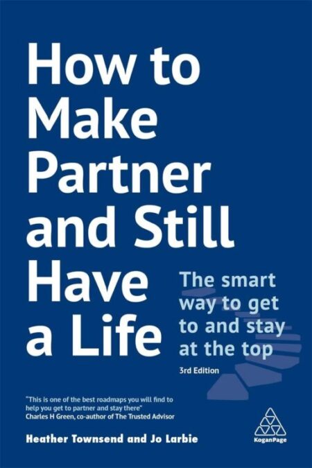 How To Make Partner And Still Have A Life The Smart Way To Get To And Stay At The Top 3Rd