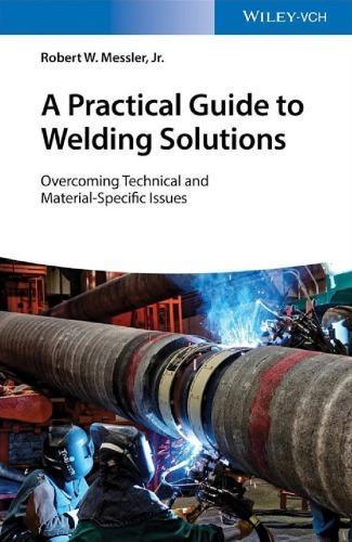 A Practical Guide To Welding Solutions Overcoming Technical And Material Specific Issues