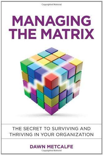Managing The Matrix The Secret To Surviving And Thriving In Your Organization
