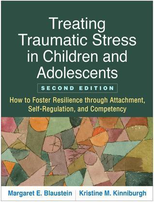 Treating Traumatic Stress In Children And Adolescents How To Foster Resilience Through Attachment Self Regulation And Competency 2Nd
