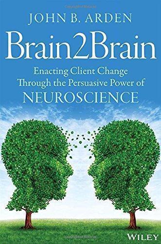 Brain2Brain Enacting Client Change Through The Persuasive Power Of Neuroscience