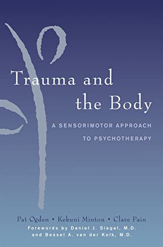 Trauma and the Body A Sensorimotor Approach to Psychotherapy 8211 1st