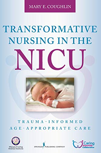 Transformative Nursing in the NICU TraumaInformed AgeAppropriate Care 8211 1st