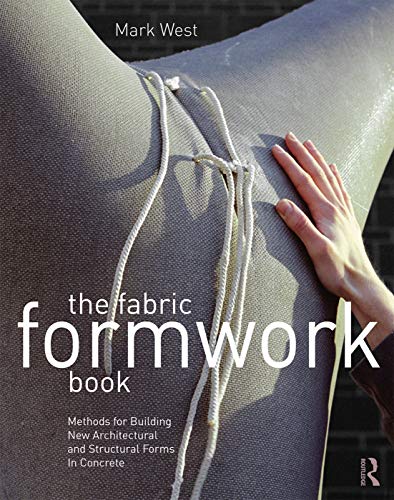 The fabric formwork book methods for building new architectural and structural forms in concrete 8211 1st
