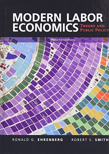 Modern Labor Economics Theory and Public Policy 12th by Ronald G Ehrenberg