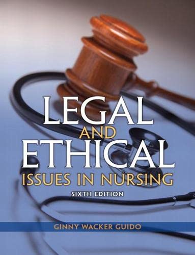 Legal and Ethical Issues in Nursing Legal Issues in Nursing 6th by Ginny Wacker Guido JD MSN RN