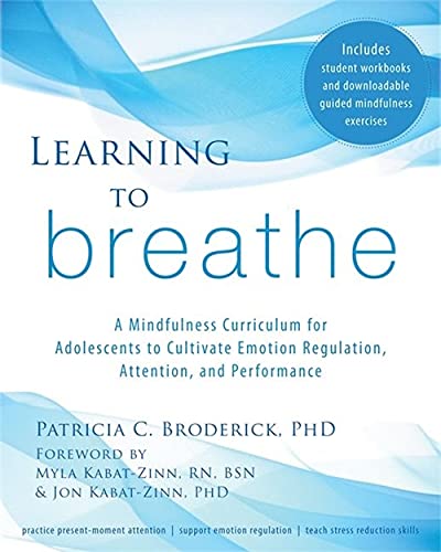 Learning to Breathe A Mindfulness Curriculum for Adolescents to Cultivate Emotion Regulation Attention and Performance 8211 1st Learning to Breathe A Mindfulness Curriculum for Adolescents to Cultivate Emotion Regulation Attention and Performance 8211 1st