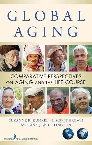 Global Aging Comparative Perspectives on Aging and the Life Course 8211 1st Global Aging Comparative Perspectives on Aging and the Life Course 8211 1st