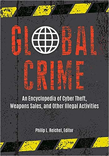 Global Crime An Encyclopedia of Cyber Theft Weapons Sales and Other Illegal Activities