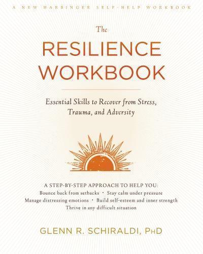 The Resilience Workbook Essential Skills To Recover From Stress Trauma And Adversity